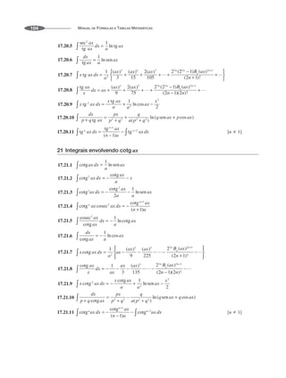 MANUAL DE FÓRMULAS E TABELAS MATEMÁTICAS
104
17.20.5
17.20.6
17.20.7
17.20.8
17.20.9
17.20.10
17.20.11 [n  1]
21 Integrais envolvendo cotg ax
17.21.1
17.21.2
17.21.3
17.21.4
17.21.5
17.21.6
17.21.7
17.21.8
17.21.9
17.21.10
17.21.11 [n  1]
 