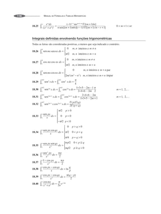 MANUAL DE FÓRMULAS E TABELAS MATEMÁTICAS
118
18.25
Integrais definidas envolvendo funções trigonométricas
Todas as letras são consideradas positivas, a menos que seja indicado o contrário.
18.26
18.27
18.28
18.29
18.30
18.31
18.32
18.33
18.34
18.35
18.36
18.37
18.38
18.39
18.40
 