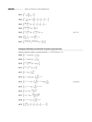 MANUAL DE FÓRMULAS E TABELAS MATEMÁTICAS
120
18.61
18.62
18.63
18.64
18.65 [ver 1.3]
18.66
18.67
Integrais definidas envolvendo funções exponenciais
Algumas integrais contêm a constante de Euler ␥  0,5772156 (ver 1.3).
18.68
18.69
18.70
18.71
18.72
18.73
18.74 [ver 36.4]
18.75
18.76
18.77
18.78
18.79
 