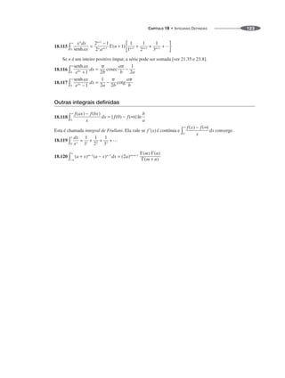 CAPÍTULO 18 • INTEGRAIS DEFINIDAS 123
18.115
Se n é um inteiro positivo ímpar, a série pode ser somada [ver 21.35 e 23.8].
18.116
18.117
Outras integrais definidas
18.118
Esta é chamada integral de Frullani. Ela vale se é contínua e converge.
18.119
18.120
 
