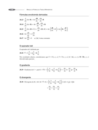 MANUAL DE FÓRMULAS E TABELAS MATEMÁTICAS
130
Fórmulas envolvendo derivadas
20.23
20.24
20.25
20.26
20.27
O operador del
O operador del é definido por
20.28
Nos resultados abaixo, consideramos que e
têm derivadas parciais.
O gradiente
20.29 Gradiente de U ⫽ grad U =
O divergente
20.30 Divergente de
 