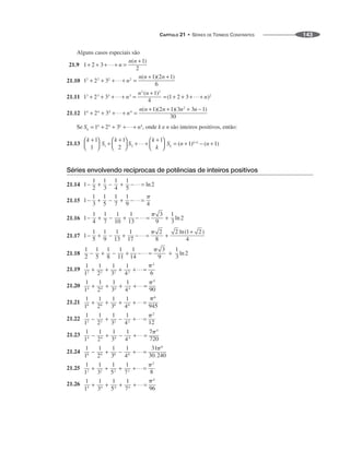 CAPÍTULO 21 • SÉRIES DE TERMOS CONSTANTES 143
Alguns casos especiais são
21.9
21.10
21.11
21.12
Se , onde k e n são inteiros positivos, então:
21.13
Séries envolvendo recíprocas de potências de inteiros positivos
21.14
21.15
21.16
21.17
21.18
21.19
21.20
21.21
21.22
21.23
21.24
21.25
21.26
 