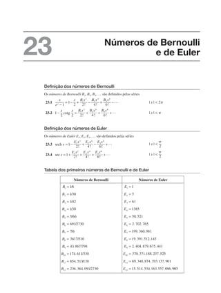Definição dos números de Bernoulli
Os números de Bernoulli B1, B2, B3, … são definidos pelas séries
23.1
23.2
Definição dos números de Euler
Os números de Euler E1, E2, E3, … são definidos pelas séries
23.3
23.4
Tabela dos primeiros números de Bernoulli e de Euler
Números de Bernoulli Números de Euler
Números de Bernoulli
e de Euler
23
 