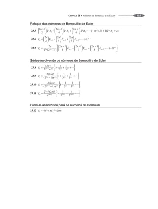 CAPÍTULO 23 • NÚMEROS DE BERNOULLI E DE EULER 151
Relação dos números de Bernoulli e de Euler
23.5
23.6
23.7
Séries envolvendo os números de Bernoulli e de Euler
23.8
23.9
23.10
23.11
Fórmula assintótica para os números de Bernoulli
23.12
 