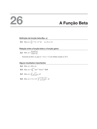 Definição da função beta B(m, n)
26.1
Relação entre a função beta e a função gama
26.2
Extensões de B(m, n), para m  0 e n  0, são obtidas usando-se 25.4.
Alguns resultados importantes
26.3
26.4
26.5
26.6
A Função Beta
26
 