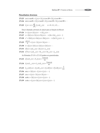 CAPÍTULO 27 • FUNÇÕES DE BESSEL 171
Resultados diversos
27.123
27.124
27.125
Esta é chamada a fórmula de adição para as funções de Bessel.
27.126
27.127
27.128
27.129
27.130
27.131
27.132
As Fórmulas 27.131 e 27.132 podem ser generalizadas.
27.133
27.134
27.135
27.136
27.137
27.138
27.139
 