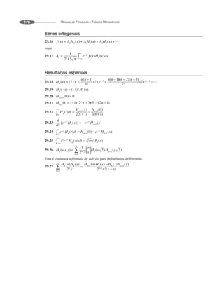 MANUAL DE FÓRMULAS E TABELAS MATEMÁTICAS
178
Séries ortogonais
29.16
onde
29.17
Resultados especiais
29.18
29.19
29.20
29.21
29.22
29.23
29.24
29.25
29.26
Esta é chamada a fórmula de adição para polinômios de Hermite.
29.27
 