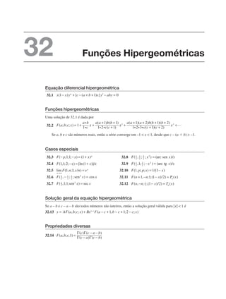 Equação diferencial hipergeométrica
32.1
Funções hipergeométricas
Uma solução de 32.1 é dada por
32.2
Se a, b e c são números reais, então a série converge em –1  x  1, desde que c – (a b)  –1.
Casos especiais
32.3 32.8
32.4 32.9
32.5 32.10
32.6 32.11
32.7 32.12
Solução geral da equação hipergeométrica
Se a – b e c – a – b são todos números não inteiros, então a solução geral válida para |x|  1 é
32.13
Propriedades diversas
32.14
Funções Hipergeométricas
32
 