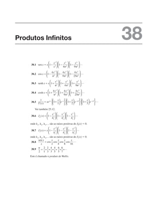 38.1
38.2
38.3
38.4
38.5
Ver também 25.12.
38.6
onde são as raízes positivas de J0(x) ⫽ 0.
38.7
onde são as raízes positivas de J1(x) ⫽ 0.
38.8
38.9
Este é chamado o produto de Wallis.
Produtos Infinitos 38
 