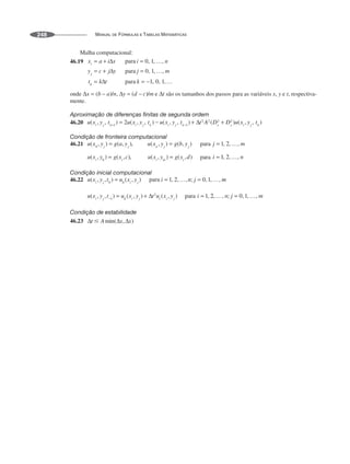 MANUAL DE FÓRMULAS E TABELAS MATEMÁTICAS
248
Malha computacional:
46.19
onde e são os tamanhos dos passos para as variáveis x, y e t, respectiva-
mente.
Aproximação de diferenças finitas de segunda ordem
46.20
Condição de fronteira computacional
46.21
Condição inicial computacional
46.22
Condição de estabilidade
46.23
 