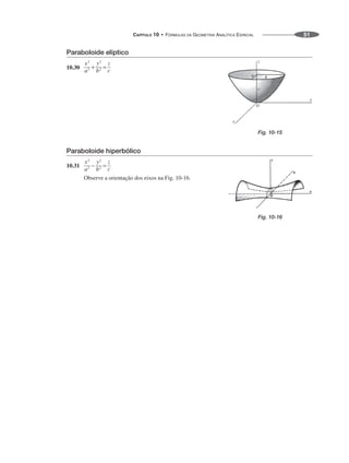 CAPÍTULO 10 • FÓRMULAS DA GEOMETRIA ANALÍTICA ESPACIAL 51
Paraboloide elíptico
10.30
Paraboloide hiperbólico
10.31
Observe a orientação dos eixos na Fig. 10-16.
Fig. 10-15
Fig. 10-16
 