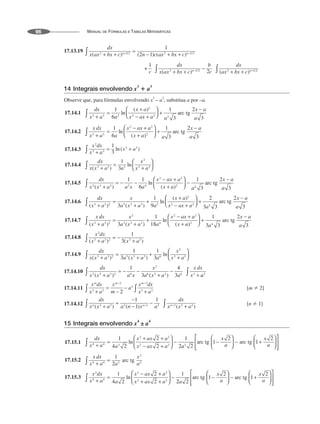 MANUAL DE FÓRMULAS E TABELAS MATEMÁTICAS
96
17.13.19
14 Integrais envolvendo x
3
ⴙ a
3
Observe que, para fórmulas envolvendo x3
– a3
, substitua a por –a.
17.14.1
17.14.2
17.14.3
17.14.4
17.14.5
17.14.6
17.14.7
17.14.8
17.14.9
17.14.10
17.14.11 [m  2]
17.14.12 [n  1]
15 Integrais envolvendo x
4
± a
4
17.15.1
17.15.2
17.15.3
 