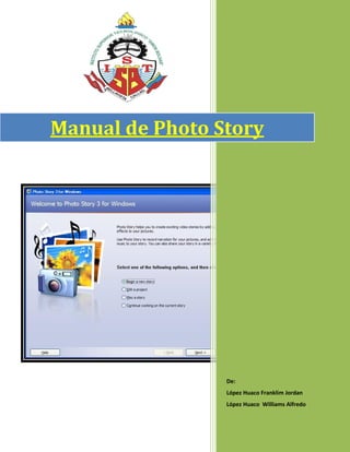 Manual de Photo Story

De:
López Huaco Franklim Jordan
López Huaco Williams Alfredo

 