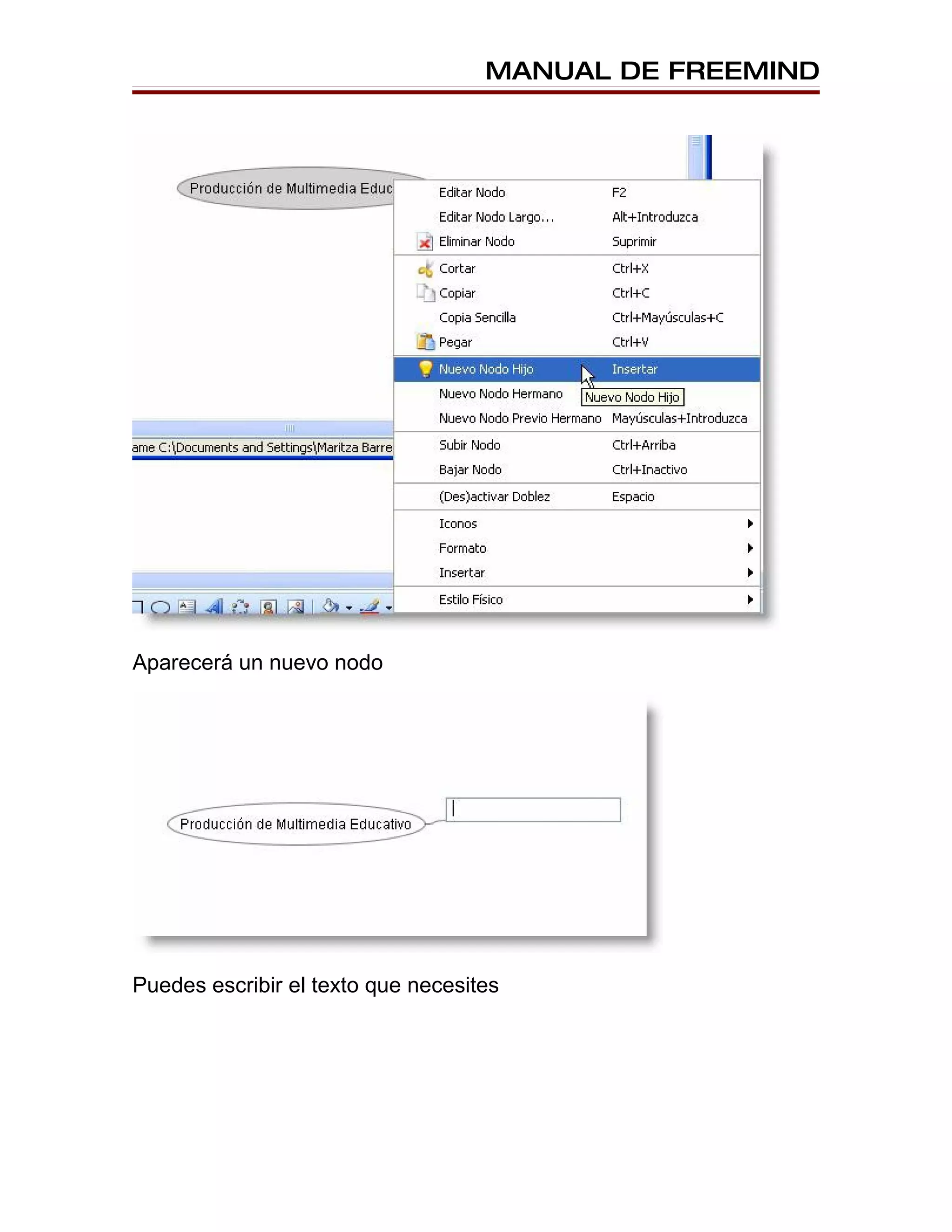 MANUAL DE FREEMIND




Aparecerá un nuevo nodo




Puedes escribir el texto que necesites
 