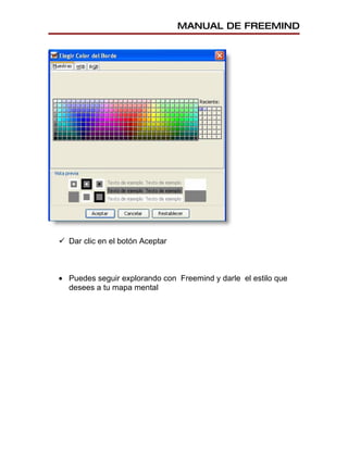 MANUAL DE FREEMIND




 Dar clic en el botón Aceptar



• Puedes seguir explorando con Freemind y darle el estilo que
  desees a tu mapa mental
 