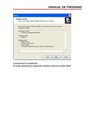 MANUAL DE FREEMIND




Comenzará la instalación.
Cuando aparezca la siguiente ventana oprime el botón Next
 