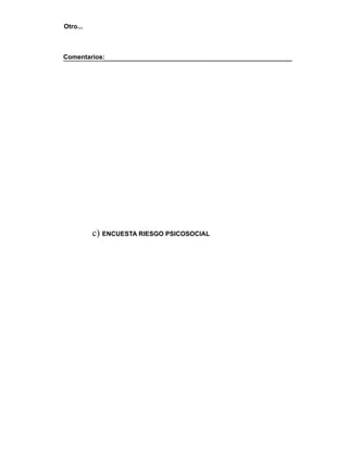 Otro...
Comentarios:
c) ENCUESTA RIESGO PSICOSOCIAL
 