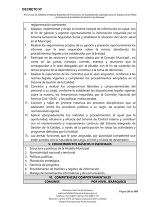 DECRETO N°
“Por el cual se establece el Manual Específico de Funciones y de Competencias Laborales para los empleos de la Planta
de Personal de la Alcaldía de Santa Fe de Antioquia”
Página 20 de 168
Municipio Santa Fe de Antioquia
www.santafedeantioquia-antioquia.gov.co
Teléfono: (57) (4)8531136 Fax: (57) (4)8531101
Dirección: Carrera 9 N°9-22 Palacio Consistorial Mon y Velarde
(Parque Principal Santa Fe de Antioquia)
reglamentación pertinente.
6. Adoptar, implementar y dirigir el sistema integral de información en salud, con
el fin de generar y reportar oportunamente la información requerida por el
Sistema General de Seguridad Social y establecer la situación del sector salud
en el Municipio.
7. Realizar los seguimientos propios de su gestión y presentar oportunamente los
informes que le sean requeridos sobre la misma, atendiendo los
procedimientos legales y los establecidos por la Entidad.
8. Participar en las sesiones y comisiones citadas por el Concejo Municipal , así
como en las juntas, consejos, comités, eventos y reuniones que le
correspondan o le sean delegadas por el Alcalde, con el fin de sustentar los
temas propios de la dependencia y contribuir a la toma de decisiones.
9. Realizar la supervisión de los contratos que le sean asignados, conforme a las
normas legales vigentes y cumpliendo los procedimientos adoptados en el
Sistema de Gestión de la Calidad.
10. Concertar y evaluar los compromisos laborales y comportamentales del
personal a su cargo, conforme lo establecen las disposiciones legales vigentes
sobre la materia, los lineamientos impartidos por la Comisión Nacional del
Servicio Civil -CNSC- y las políticas institucionales.
11. Conocer y fallar en primera instancia los procesos disciplinarios que se
adelanten contra los servidores públicos a su cargo, de acuerdo con la
normatividad vigente.
12. Aplicar apropiadamente los métodos y procedimientos al igual que la
oportunidad, eficiencia y eficacia del Sistema de Control Interno y contribuir
con el mantenimiento y mejoramiento continuo del Sistema Integrado de
Gestión de la Calidad, a través de la participación en todas las actividades y
programas definidos por la Entidad.
13. Las demás funciones que le sean asignadas por autoridad competente que
estén acordes con la naturaleza del cargo, el nivel y el área de desempeño.
V. CONOCIMIENTOS BÁSICOS O ESENCIALES
1. Estructura y políticas de la Alcaldía Municipal.
2. Normatividad nacional y territorial.
3. Políticas públicas.
4. Planeación estratégica.
5. Gerencia de proyectos.
6. Procedimiento de trámites y registro de información.
7. Manejo de herramientas informáticas y de comunicación.
VI. COMPETENCIAS COMPORTAMENTALES
COMUNES POR NIVEL JERÁRQUICO
 