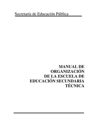 Secretaría de Educación Pública

MANUAL DE
ORGANIZACIÓN
DE LA ESCUELA DE
EDUCACIÓN SECUNDARIA
TÉCNICA

 