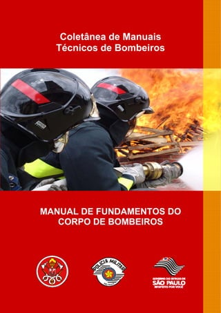 Coletânea de Manuais
Técnicos de Bombeiros

MANUAL DE FUNDAMENTOS DO
CORPO DE BOMBEIROS

 
