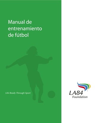 1
Manual de
entrenamiento
de fútbol
entrenamiento
Life Ready Through Sport
 