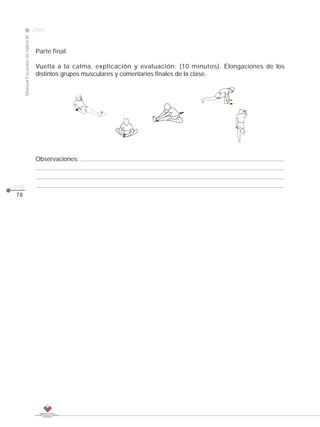 2009
                                                                                                      CLASE
     Manual Escuelas de fútbol III




                                      Parte final

                                      Vuelta a la calma, explicación y evaluación: (10 minutos). Elongaciones de los
                                      distintos grupos musculares y comentarios finales de la clase.




                                      Observaciones:



pág.
78
 