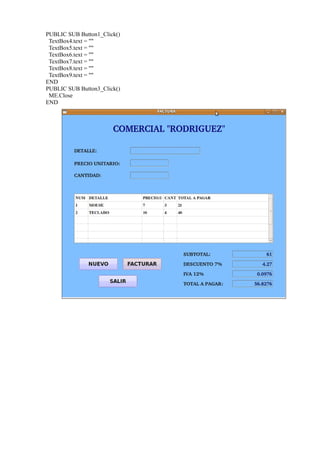 PUBLIC SUB Button1_Click()
 TextBox4.text = ""
 TextBox5.text = ""
 TextBox6.text = ""
 TextBox7.text = ""
 TextBox8.text = ""
 TextBox9.text = ""
END
PUBLIC SUB Button3_Click()
 ME.Close
END
 