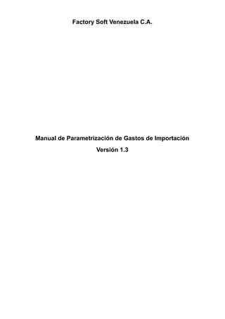 Factory Soft Venezuela C.A.
Manual de Parametrización de Gastos de Importación
Versión 1.3
 