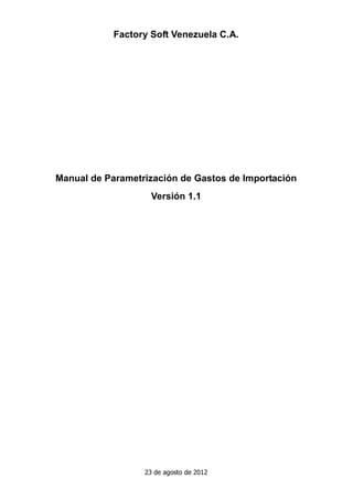 Factory Soft Venezuela C.A.
Manual de Parametrización de Gastos de Importación
Versión 1.1
23 de agosto de 2012
 