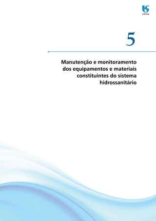 5
Manutenção e monitoramento
dos equipamentos e materiais
     constituintes do sistema
              hidrossanitário
 