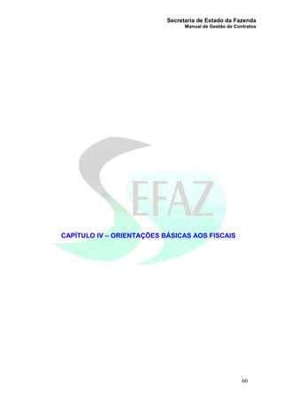 Secretaria de Estado da Fazenda
Manual de Gestão de Contratos
60
CAPÍTULO IV – ORIENTAÇÕES BÁSICAS AOS FISCAIS
 