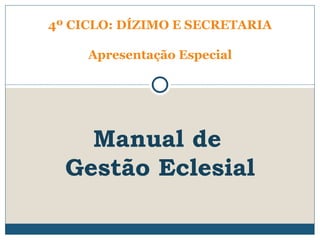 4º CICLO: DÍZIMO E SECRETARIA Apresentação Especial   Manual de  Gestão Eclesial 
