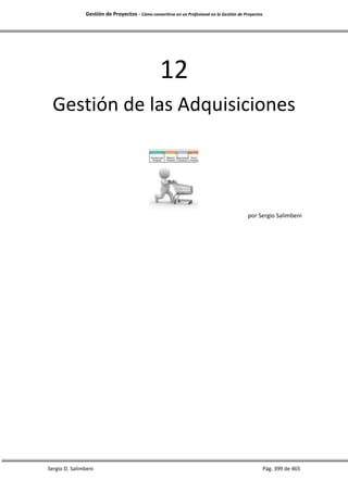 Gestión de Proyectos - Cómo convertirse en un Profesional en la Gestión de Proyectos
Sergio D. Salimbeni Pág. 399 de 465
12
Gestión de las Adquisiciones
por Sergio Salimbeni
 