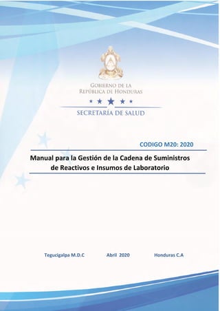 1
CODIGO M20: 2020
Manual para la Gestión de la Cadena de Suministros
de Reactivos e Insumos de Laboratorio
Tegucigalpa M.D.C Abril 2020 Honduras C.A
 