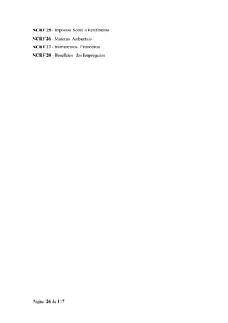 Página 26 de 117
NCRF 25 ‐ Impostos Sobre o Rendimento
NCRF 26 ‐ Matérias Ambientais
NCRF 27 ‐ Instrumentos Financeiros
NCRF 28 ‐ Benefícios dos Empregados
 