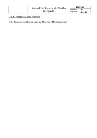 Manual do Sistema de Gestão
Integrada
MGI-01
Revisão nº 01
Página nº 10 de 16
7.5.5. PRESERVAÇÃO DO PRODUTO
7.6. CONTROLE DE DISPOSITIVOS DE MEDIÇÃO E MONITORAMENTO
 