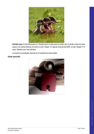 




         Claridad suave no está relacionado con "Claridad fuerte" en nada salvo el nombre, pero no tiende a hacer los trazos 
         suaves ni los colores brillantes. Es similar al modo "Solapar". En algunas versiones del GIMP, el modo "Solapar" Y el 
         modo "Claridad suave" eran idénticos. 

         La ecuación es complicada. Necesita Rs, el resultado del modo pantalla: 

Extraer granulado




  
  
                                                                                                                                       
                                                                                                                                      G e n e r a t e d   b y   d o c b o o k 2 o d f




GNU Image Manipulation Program                                                                                     Page 113 of 688 
Generated by docbook2odf
 