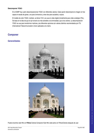  
Descomponer YCbCr

         En el GIMP hay cuatro descomposiciones YCbCr con diferentes valores. Cada opción descompone la imagen en tres 
         capas en escala de grises, una para luminancia y otras dos para azulados y rojizos. 

         El modelo de color YCbCr, tambien, se llama YUV y se usa en video digital (inicialmente para video analógico PAL). 
         Se basa en la idea de que el ojo humano es más sensible a la luminosidad, que a los colores. La descomposición 
         YCbCr se usa para transformar matrices y las diferentes opciones son valores distintos recomendados por ITU 
         (International Telecommunication Union) aplicados a la matriz. 




Componer 

Generalidades 




  




                                                                                                                                     
                                                                                                                                    G e n e r a t e d   b y   d o c b o o k 2 o d f




  

Puede encontrar este filtro en Filtros Colores Componer Este filtro está activo en Filtros/Colores después de usar 

GNU Image Manipulation Program                                                                                   Page 480 of 688 
Generated by docbook2odf
 