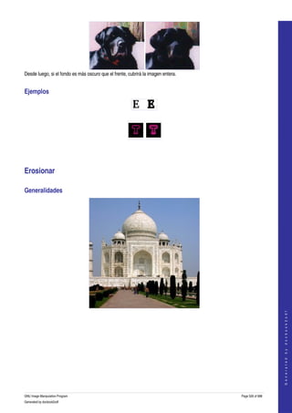  




Desde luego, si el fondo es más oscuro que el frente, cubrirá la imagen entera. 


Ejemplos 


 




 




Erosionar 

Generalidades 




                                                                                                       




  
                                                                                                      G e n e r a t e d   b y   d o c b o o k 2 o d f




  




GNU Image Manipulation Program                                                     Page 526 of 688 
Generated by docbook2odf
 