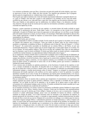 Los cristianos occidentales creen que Dios y Jesucristo son parte del mundo de la alta religión y que otros
se equivocan al creer en Alá o algún otro dios elevado. Eso significa que pensamos que la pregunta
decisiva para la evangelización es: «¿Quién tiene el dios verdadero?»[ … ]
Para la gente que todavía mantiene una visión del mundo mayormente tradicional, la pregunta decisiva no
es «¿qué es verdad?» sino más bien «¿quién es más poderoso?» En realidad, son las cosas del medio
excluido las que afectan a sus vidas para bien o para mal. Esto significa que las noticias referentes a un
Dios cuyo Espíritu es más poderoso que las maldiciones, los médicos brujos y los demonios, resultan
muy atractivas. He aquí una de las razones por las cuales los movimientos carismático y pentecostal están
creciendo tan rápido hoy en día.

François, a quien conocimos al comienzo de este capítulo, se encontró dentro del medio excluido en aquel
incidente de la perforación del pozo. Podía haber vuelto a la concepción en dos niveles de la realidad
explicando a la gente de Walamo que el pozo de agua pura no tenía nada que ver con Dios, ya que formaba
parte del mundo natural de la ciencia, las leyes físicas y la tecnología. Podía haber desechado la idea de ellos
como simple superstición o tratado de imponer su cosmovisión secular occidental sobre aquella tradicional
sustentada por los aldeanos.
Podía haberlo hecho, pero no lo hizo.
François comprendió lo relativo al medio excluido. Se dio cuenta de que la gente le veía ahora, tal vez como
un chamán más poderoso que el hechicero. Tenía que tender un puente sobre las dos cosmovisiones y
ayudarlos a comprender, en palabras de Myers, la «diferencia entre la idea del “dios de François” y “el Dios
de François”. Su cosmovisión necesitaba ser desafiada por un sistema bíblico o del Reino, no por una
secularizada Ilustración». François explicó que no poseía ningún dios ni tenía poder alguno en sí mismo. No
era un chamán. No tenía poderes mágicos. Sólo era un servidor del verdadero Dios «que era más poderoso
que los chamanes y que la ciencia occidental. El mismo que había creado un mundo racional y comprensible,
y también las mentes humanas con capacidad para deducir dónde podía estar el agua». 16
En su explicación, François desafió tanto la cosmovisión occidental como la tradicional de los habitantes de
Walamo. Ninguna, sin embargo, armoniza plenamente con la bíblica. La concepción tradicional del mundo,
aunque más próxima a la de las Escrituras, está, al igual que la cosmovisión occidental, llena de errores. 17 Es
politeísta, panteísta, mágica y animista, y en esos aspectos contraria, en su totalidad, a la revelación bíblica. A
pesar de dichos errores, la tradicional se acerca más a la de la Biblia, puesto que reconoce a cabalidad la
realidad del mundo espiritual.
Como veremos más en detalles en capítulos posteriores, en las Escrituras el mundo de los espíritus es real,
vivo y siempre invadiendo la vida diaria. Se describe tanto en el Antiguo como en el Nuevo Testamentos,
pero de un modo más vívido en el Nuevo, donde Cristo y sus seguidores se enfrentan con intensidad al campo
sobrenatural maligno y triunfan decisivamente sobre el mismo. Tampoco se extinguió la conciencia de las
dimensiones del mundo espiritual y del conflicto con los malos espíritus al morir los apóstoles. Los padres
apostólicos tomaban tan en serio el reino de lo demoníaco que hacían pasar automáticamente a los nuevos
convertidos del paganismo por ritos de liberación de lo sobrenatural maligno, una práctica que hemos perdido
en detrimento nuestro.18
Para un ministerio eficaz en nuestros días se precisa que recuperemos el conocimiento y la experiencia del
mundo espiritual que poseía la iglesia primitiva. Debemos volver a aprender el olvidado arte de la guerra
espiritual. Tal vez desde los días de los apóstoles y de los padres de la iglesia nunca se haya dado un
avivamiento de lo sobrenatural maligno como el de hoy. El mundo occidental está siendo sacudido por lo que
Michael Green ha llamado una «explosión del ocultismo». 19
En el extranjero la historia es la misma. Fueron los misioneros occidentales quienes fundaron la mayor parte
de las iglesias de Asia, África, América Latina y Oceanía. Creían que los demonios eran automáticamente
mantenidos a raya por la derrota que Cristo infligió a Satanás en la cruz y por su resurrección. Aunque se
reconocía el campo sobrenatural maligno, pocas veces era desafiado de manera tan abierta y derrotado
mediante un choque de poder.20 En la obra misionera entre los animistas o los adoradores de espíritus, la
primera generación de convertidos se ganó, y a menudo se sigue ganando, mediante demostraciones de poder
de parte de Dios a través de sus siervos. Después de la conversión, sin embargo, no se elabora para los nuevos
convertidos ninguna teología bíblica o culturalmente pertinente al mundo demoníaco o sobre el impacto del
poder. La mayor parte del reconocimiento intuitivo y del temor al mundo de las tinieblas, los fantasmas y los
espíritus de antepasados o de animales que se encuentran en las culturas anfitrionas es considerada como
«superstición» y relegada por tanto a la esfera de lo irreal. De este modo se convierte en algo que conviene
pasar por alto en la vida cristiana y en el evangelio. Los cristianos locales tienen reparos con frecuencia en



                                                                                                               14
 