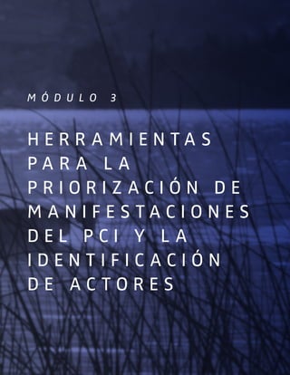 Manual de herramientas participativas para la identificación, documentación y gestión de las manifestaciones del PCI
53
M ó d u l o 3
H e r r a m i e n t a s
p a r a l a
p r i o r i z a c i ó n d e
m a n i f e s t a c i o n e s
d e l PCI y l a
i d e n t i f i c a c i ó n
d e a c t o r e s
 