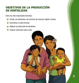 OBJETIVOS DE LA PRODUCCIÓN
DE HORTALIZAS
Entre los más importantes tenemos:
Contar con alimentos y la nutrición de consumo rápido y fresco.
Diversificar la dieta familiar.
Mejorar la producción de alimentos.
Producir alimentos todo el año.
 