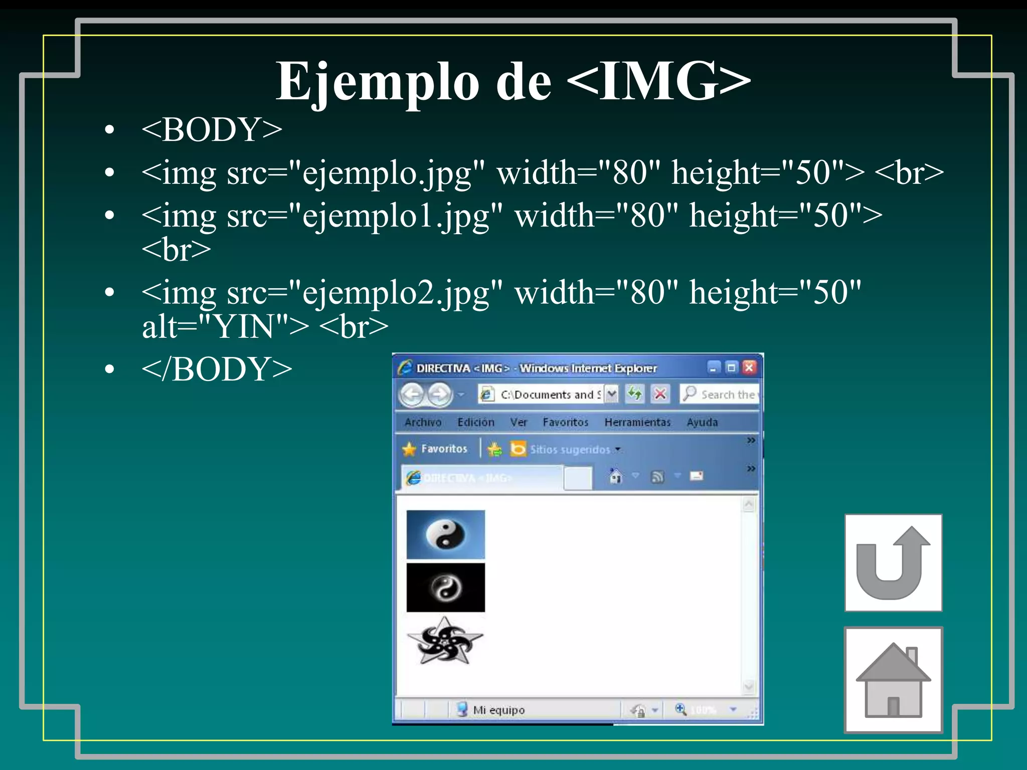 Ejemplo de <IMG>
• <BODY>
• <img src="ejemplo.jpg" width="80" height="50"> <br>
• <img src="ejemplo1.jpg" width="80" height="50">
  <br>
• <img src="ejemplo2.jpg" width="80" height="50"
  alt="YIN"> <br>
• </BODY>
 