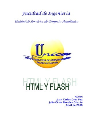 Facultad de Ingeniería
Unidad de Servicios de Cómputo Académico




             Temario HTML




                                           Autor:
                            Juan Carlos Cruz Paz
                     Julio César Morales Crispín
                                   Abril de 2006
 