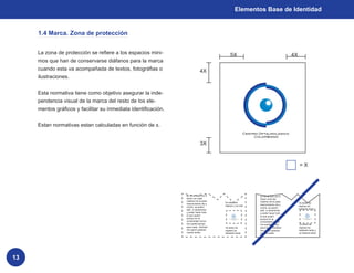 Elementos Base de Identidad


     1.4 Marca. Zona de protección


     La zona de protección se refiere a los espacios mini-                                 5X                                              4X
     mos que han de conservarse diáfanos para la marca
     cuando esta va acompañada de textos, fotográfias o                    4X
     ilustraciones.


     Esta normativa tiene como objetivo asegurar la inde-
     pendencia visual de la marca del resto de los ele-
     mentos gráficos y facilitar su inmediata identificación.


     Estan normativas estan calculadas en función de x.
                                                                                                               Centro Oftalmológico
                                                                                                                    Colombiano

                                                                           3X



                                                                                                                                                =X




                                                                yo no se que voy a                                    yo no se que voy a
                                                                hacer con esta                                        hacer cone sta
                                                                materia me la paso                                    materia me la paso
                                                                                     Ya estoy de                                                Ya estoy de
                                                                trasnochando dia y                                    trasnochando dia y
                                                                                     regreso y ya casi                                          regreso es
                                                                noche, ya quiero                                      noche, ya quiero
                                                                salir a vacaciones                                                              bastante tarde y
                                                                                                                      salir a vacaciones
                                                                y poder hacer todo                                    y poder hacer todo
                                                                lo que quiero                                         lo que quiero
                                                                porque en la            Centro Oftalmológico
                                                                                             Colombiano               porque en la                 Centro Oftalmológico
                                                                                                                                                        Colombiano


                                                                universidad nunca                                     universidad nunca
                                                                me queda tiempo                                       me queda tiempo           Ya estoy de
                                                                para nada. Tambien   Ya estoy de                      para nada. Tambien        regreso es
                                                                me quiero graduar    regreso es                       me quiero graduar         bastante tarde y
                                                                cuanto antes.        bastante tarde.                  cuanto antes.             yo todavia estoy




13
 