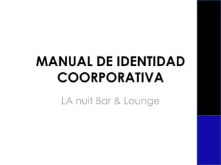 MANUAL DE IDENTIDAD COORPORATIVA LA nuit Bar & Lounge 