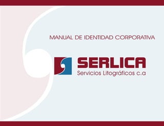 SERLICA
Servicios Litográficos c.a
MANUAL DE IDENTIDAD CORPORATIVA
 