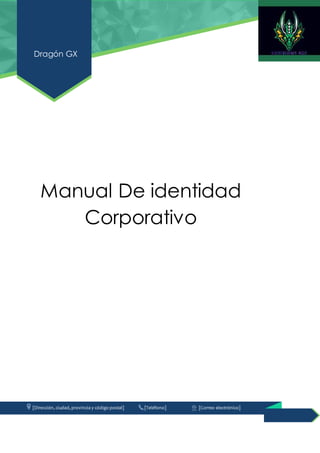 [Dirección, ciudad, provincia y código postal] [Teléfono] [Correo electrónico]
Dragón GX
Manual De identidad
Corporativo
 