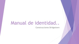 Manual de identidad..
Construcciones Bridgetown
 