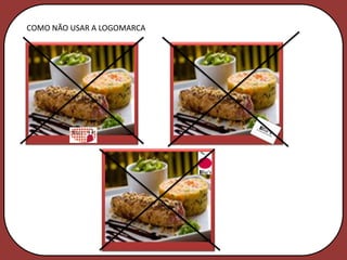 COMO NÃO USAR A LOGOMARCA
 